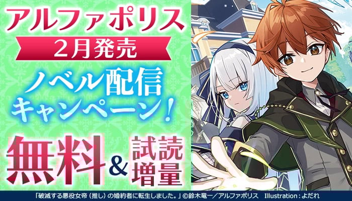 【アルファポリス】2月発売 ノベル配信キャンペーン！無料＆試し読み増量 ～2/22