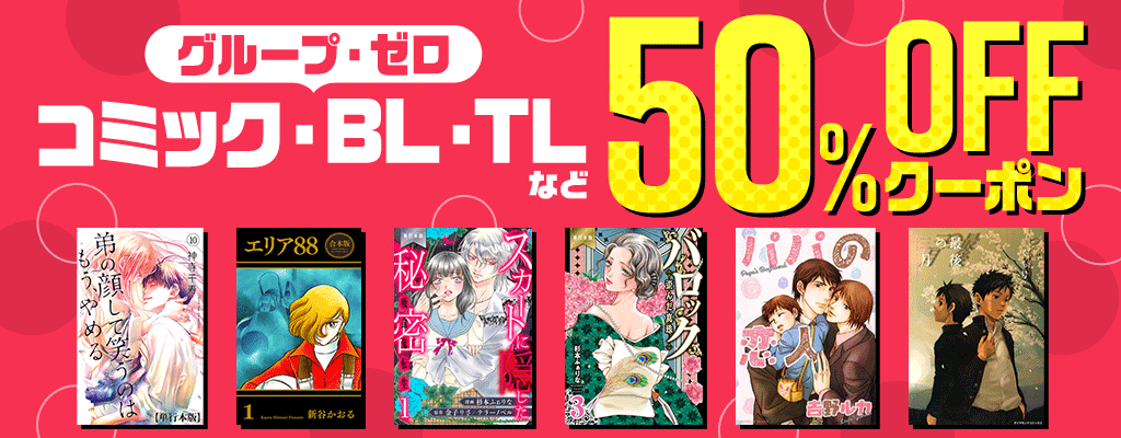 【グループ・ゼロ】コミック・BL・TLなど 50％OFFクーポン