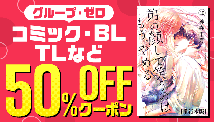 ≪グループ・ゼロ≫コミック・BL・TL50％OFFクーポン