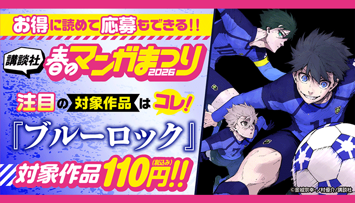 お得に読めて応募もできる!【講談社】春のマンガまつり2026 注目の対象作品はコレ！『ブルーロック』 対象作品110円(税込)!! ～5/12