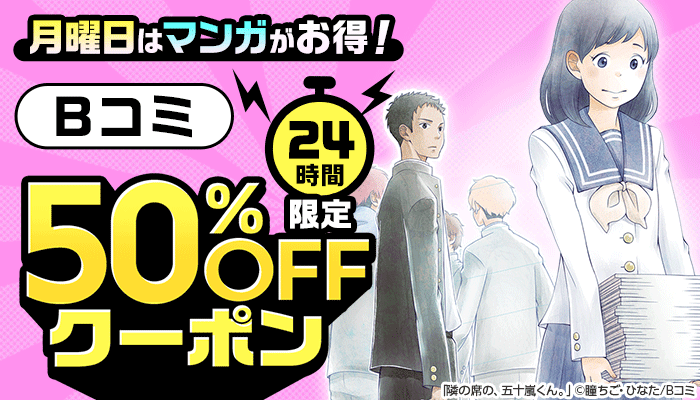 月曜日はマンガがお得！24時間限定 Bコミ 50％OFFクーポン ～3/9
