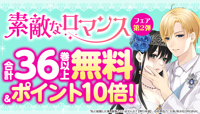 秋水社ORIGINAL【素敵なロマンス 人気作品ピックアップ第2弾】分冊版合計36巻無料、単行本版最大2巻無料！エントリーで対象タイトル購入するとポイント10倍！ ～3/31
