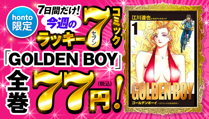 【honto限定】今週のラッキーセブンコミックはコチラ! 7日間限定!「GOLDEN BOY」全巻77円! ～5/16