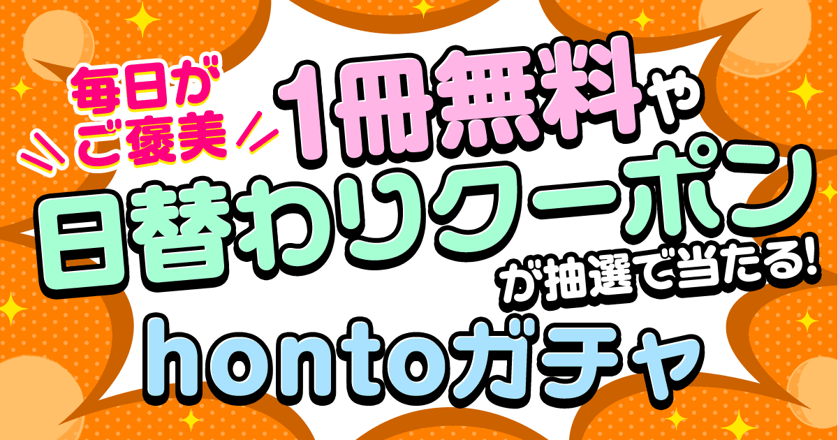 毎日がご褒美 1冊無料や日替わりクーポンが抽選で当たる！hontoガチャ