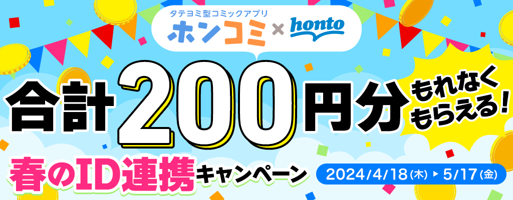 【タテヨミ型コミックアプリ「ホンコミ」×honto】もれなくもらえる！春のID連携キャンペーン