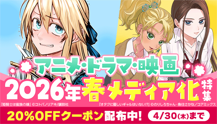 アニメ・ドラマ・映画 2026年春メディア化特集 20％OFFクーポン配布中！ ～4/30