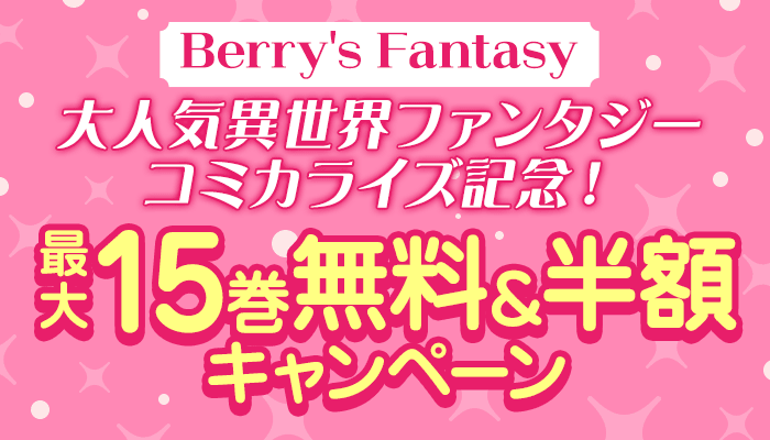 無料＆割引 大人気異世界ファンタジーコミカライズ記念！ Berry's Fantasy　～12/5