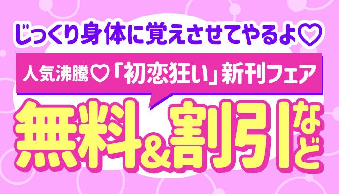 無料＆割引 「ハイスペ社長と運命の恋 逃れられない蜜愛残業」など 「初恋狂い」新刊フェア　～9/13