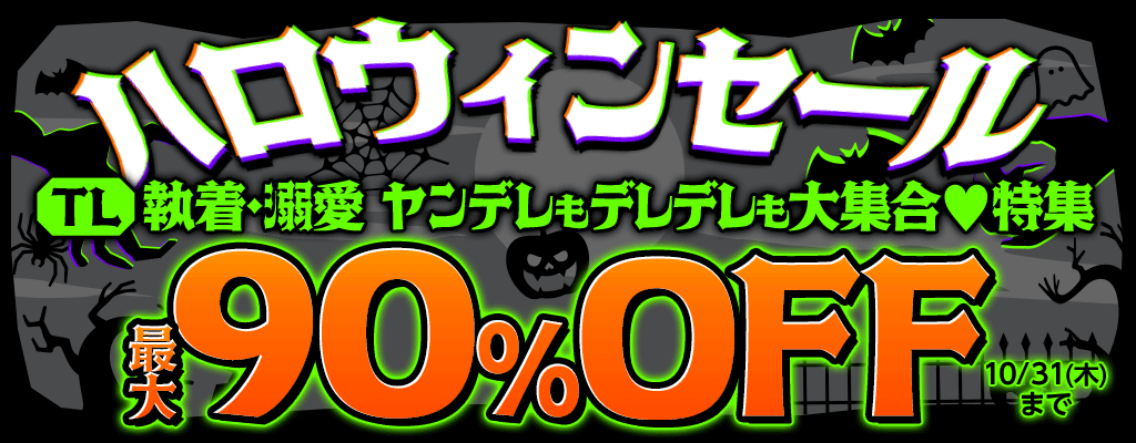 【ハロウィンセール】TL【執着・溺愛 ヤンデレもデレデレも大集合 特集】最大90％OFF