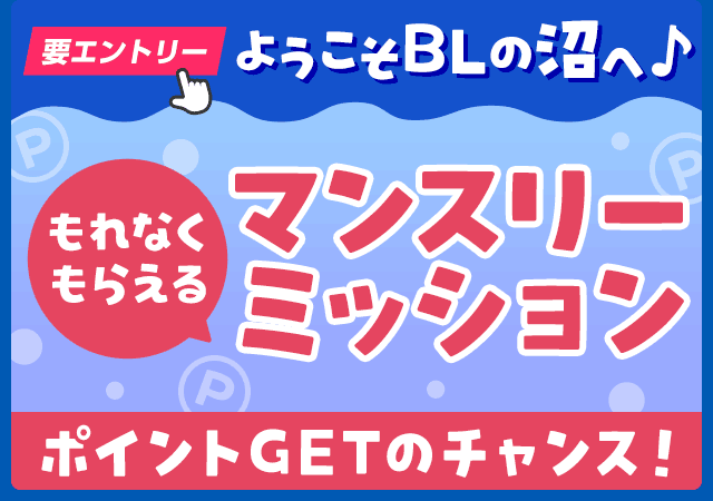 ようこそBLの沼へ♪もれなくもらえる！マンスリーミッション ポイントゲットのチャンス！