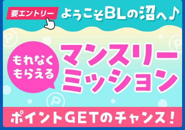 ようこそBLの沼へ♪もれなくもらえる！マンスリーミッション ポイントゲットのチャンス！