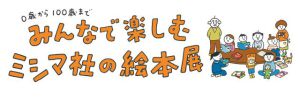 0 歳から100 歳まで『みんなで楽しむミシマ社の絵本展』